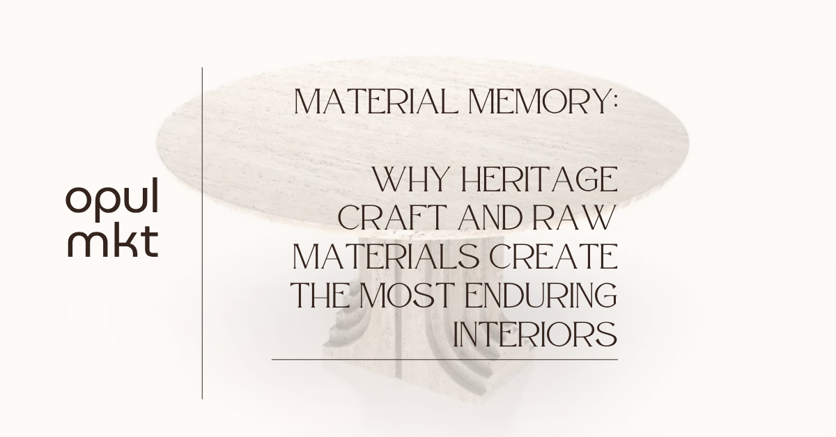 Material Memory: Why Heritage Craft and Raw Materials Create the Most Enduring Interiors