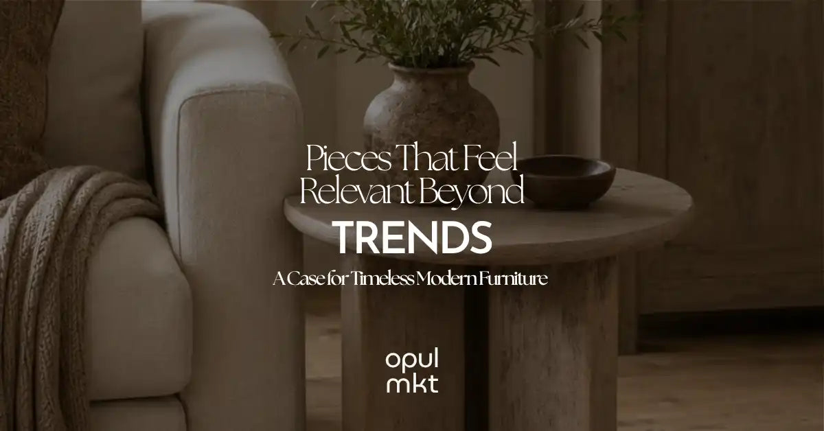 Pieces That Feel Relevant Beyond Trends: A Case for Timeless Modern Furniture